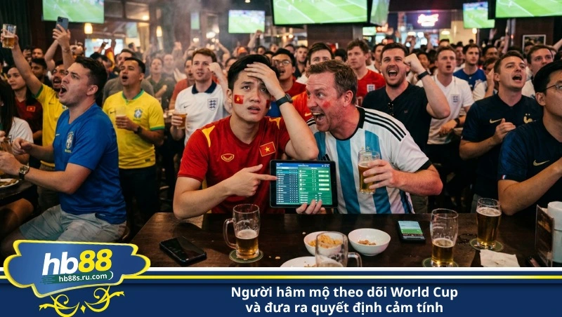 người hâm mộ theo dõi World Cup và đưa ra quyết định cảm tính