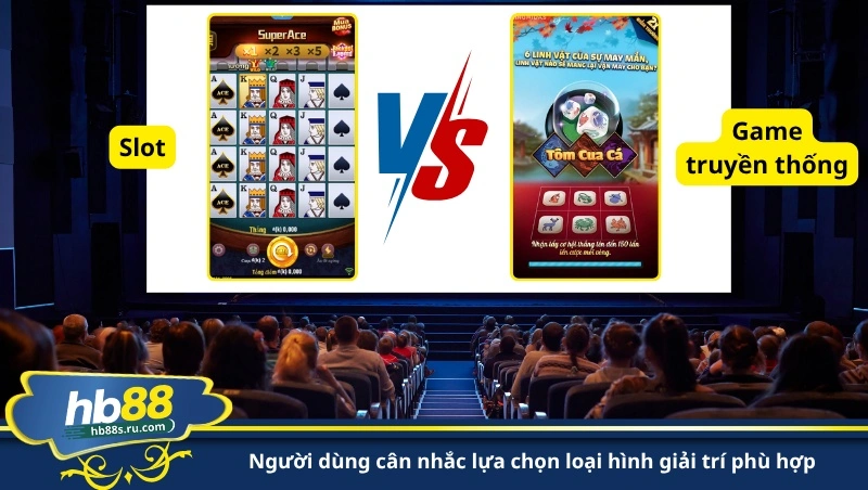 người dùng cân nhắc lựa chọn loại hình giải trí phù hợp