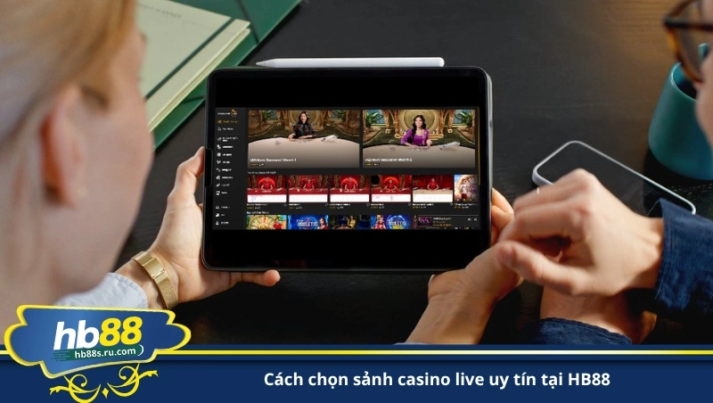 cách chọn sảnh casino live uy tín tại HB88