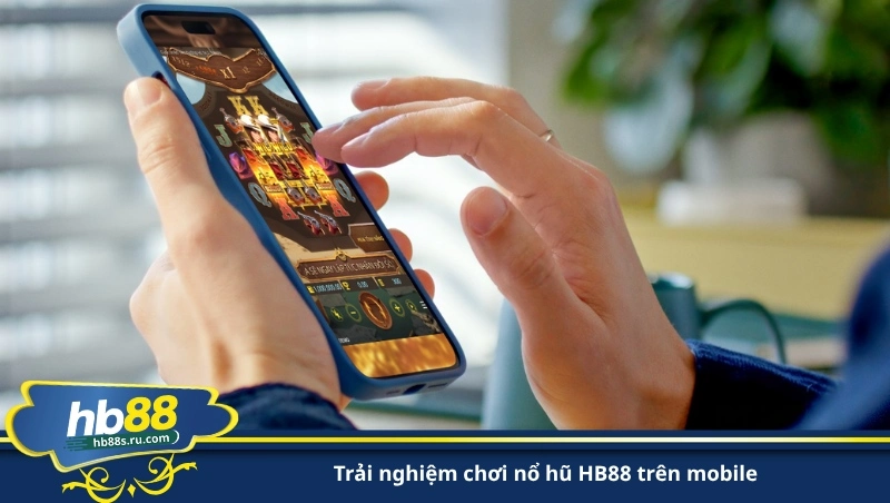 trải nghiệm chơi nổ hũ HB88 trên mobile